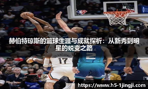 赫伯特琼斯的篮球生涯与成就探析：从新秀到明星的蜕变之路